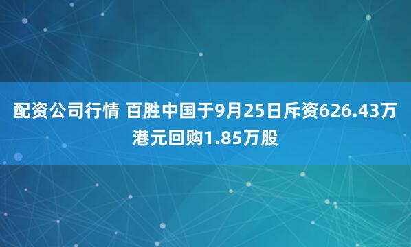 配资公司行情 百胜中国于9月25日斥资626.43万港元回购1.85万股